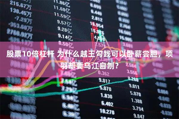 股票10倍杠杆 为什么越王勾践可以卧薪尝胆，项羽却要乌江自刎？